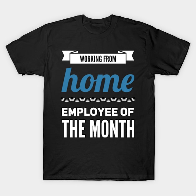 Work From Home - Employee Of The Month T-Shirt by OzzieClothingC0